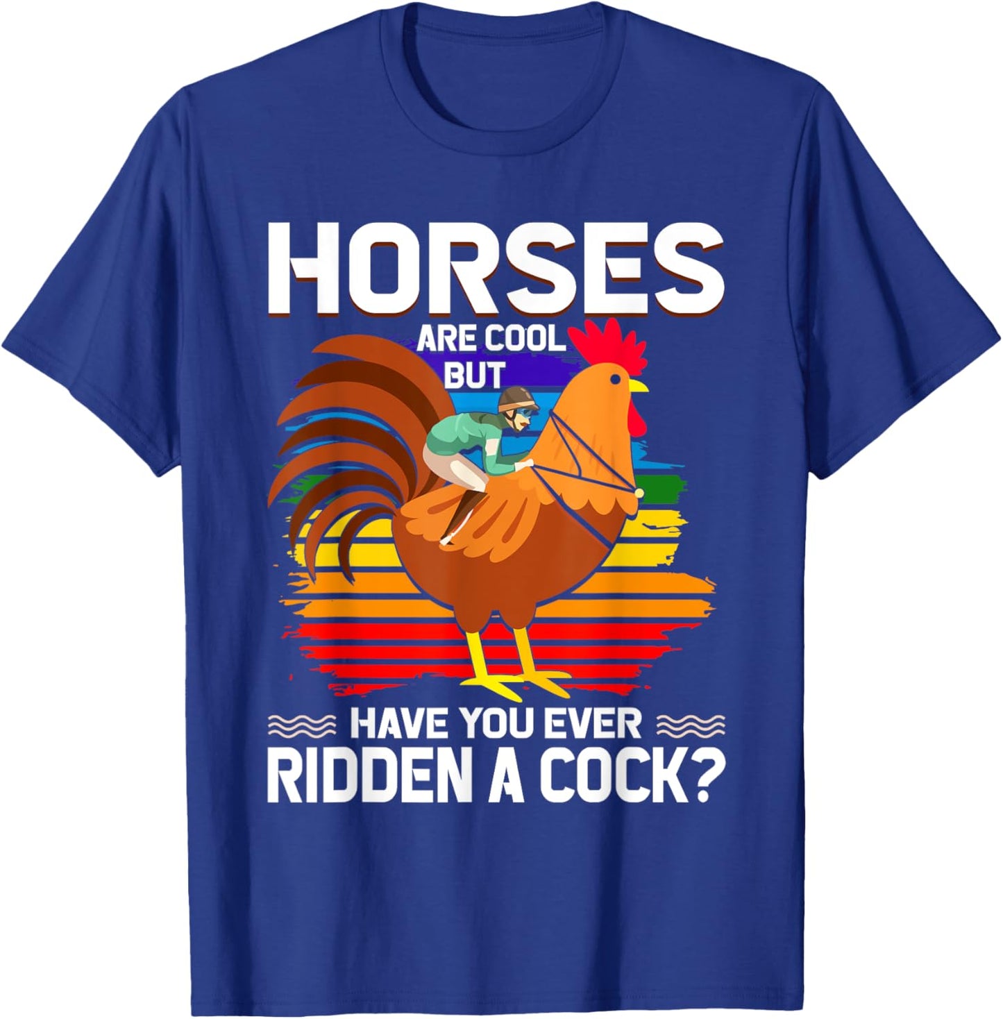 Horses Are Cool But Have You Ever Ridden A Cock Funny Riders T-Shirt - T-Shirt | Royal
