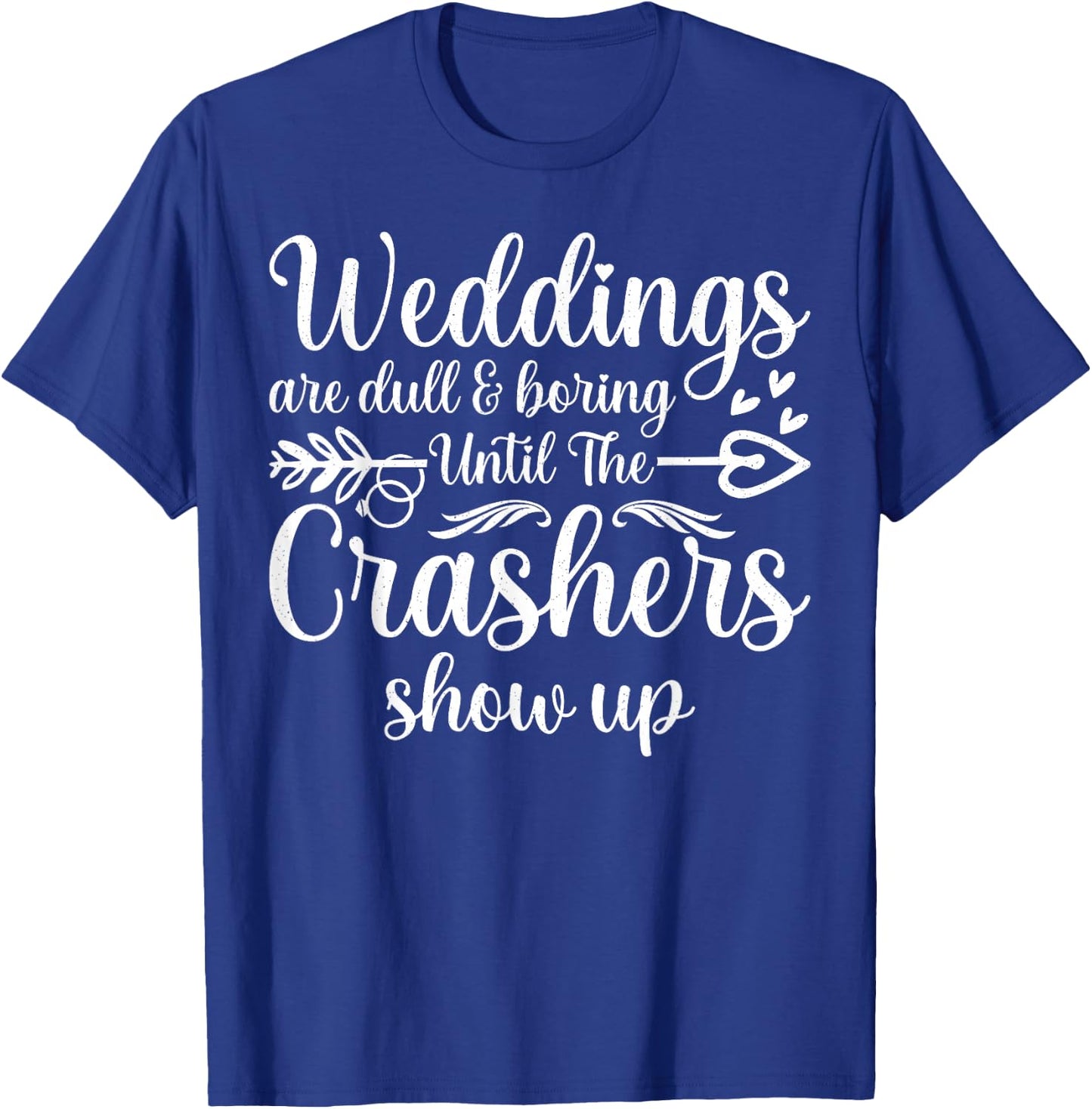 Weddings Are Boring Until The Crashers Show Up Funny Wedding T-Shirt - T-Shirt | Royal