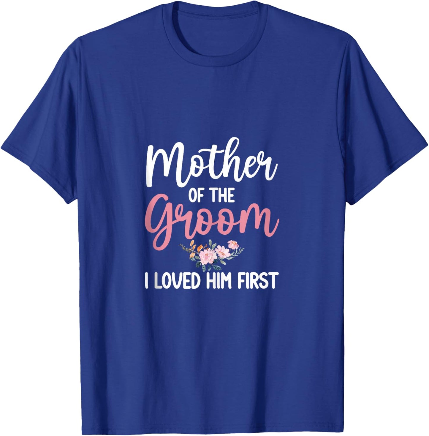 Mother Of Groom Shirt I Loved Him First Mother Of The Groom T-Shirt - T-Shirt | Royal