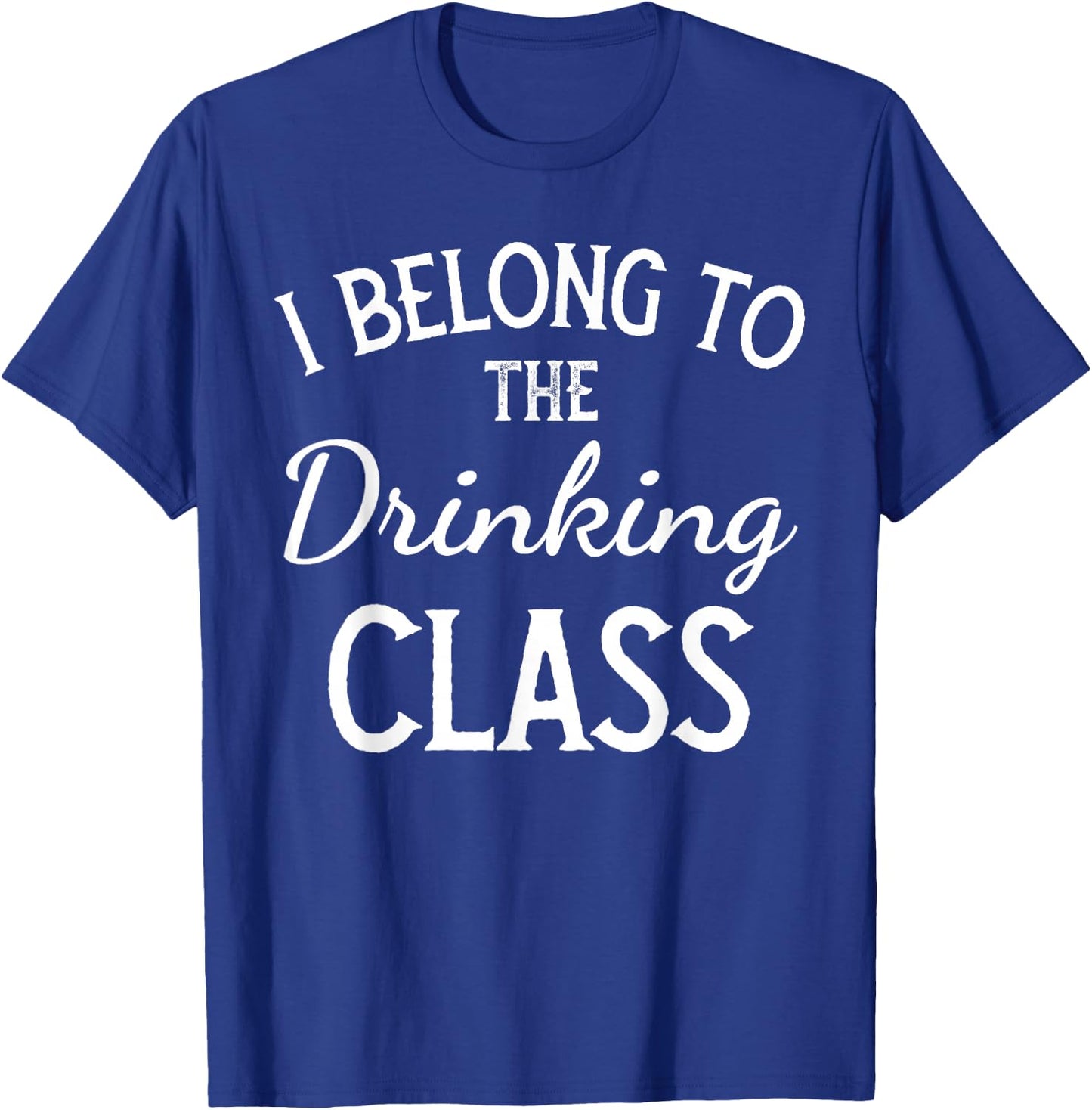 I Belong to the Drinking Class Shirt, Drinking Class T-Shirt - T-Shirt | Royal