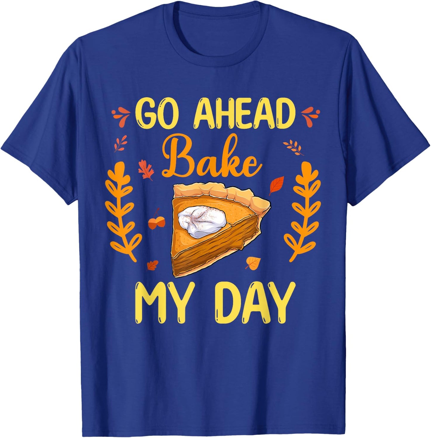 Go Ahead Bake My Day Funny Thanksgiving Food Family Matching T-Shirt - T-Shirt | Royal
