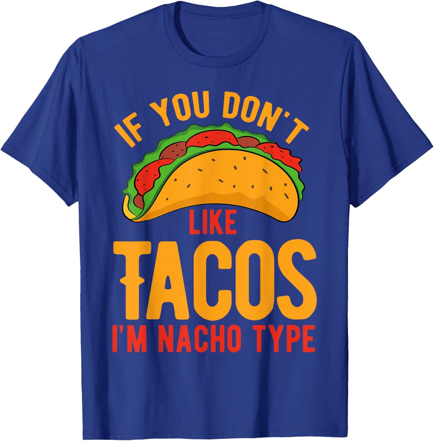 If You Don't Like Tacos I'm Nacho Type T-Shirt - T-Shirt | Royal