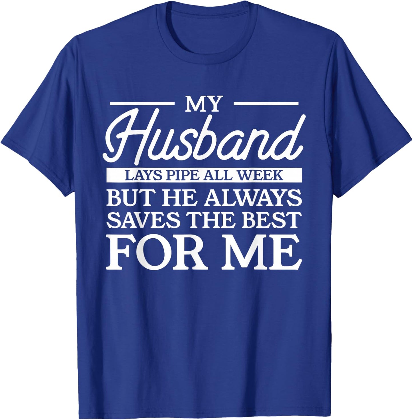 My Husband Lays Pipe All Week But He Always Saves The Best T-Shirt - T-Shirt | Royal