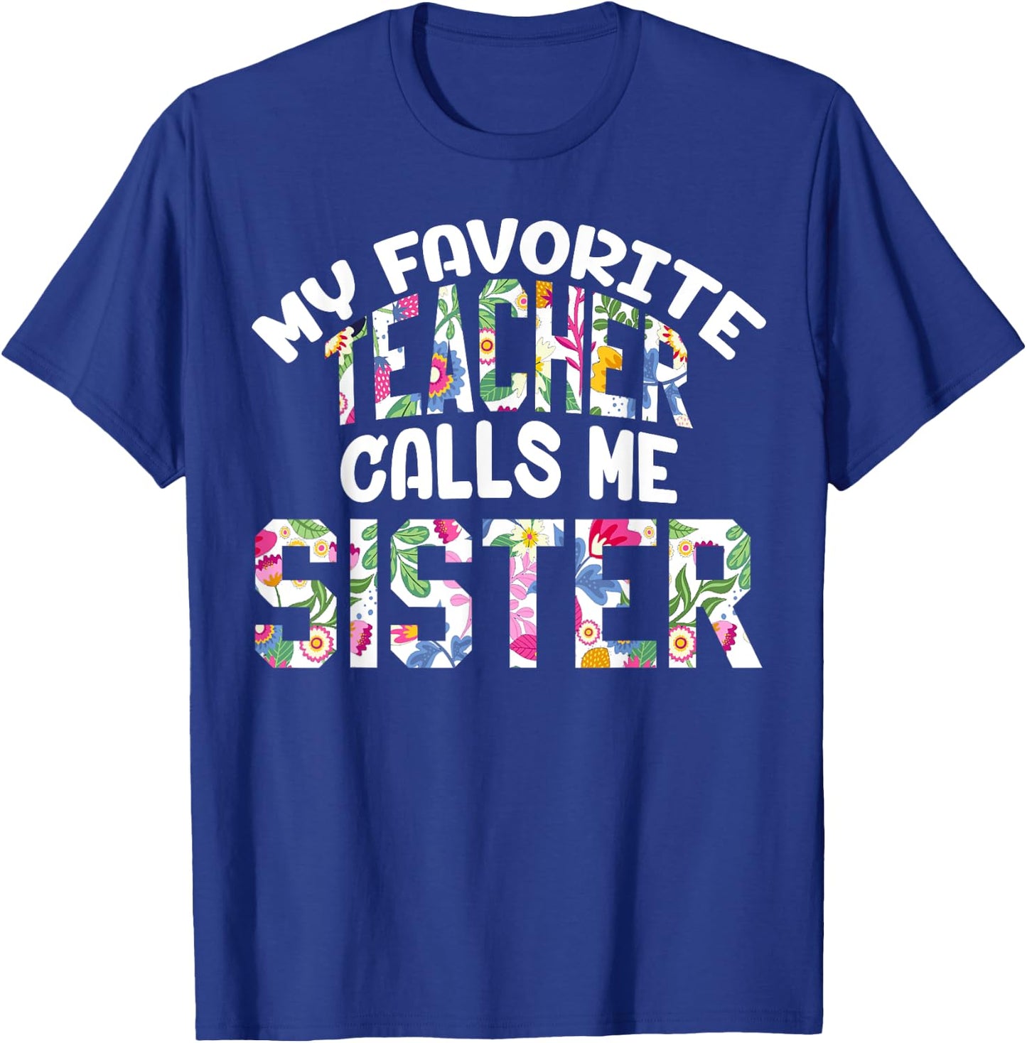 My Favorite Teacher Calls Me Sister Proud Sister Cute Flower T-Shirt - T-Shirt | Royal