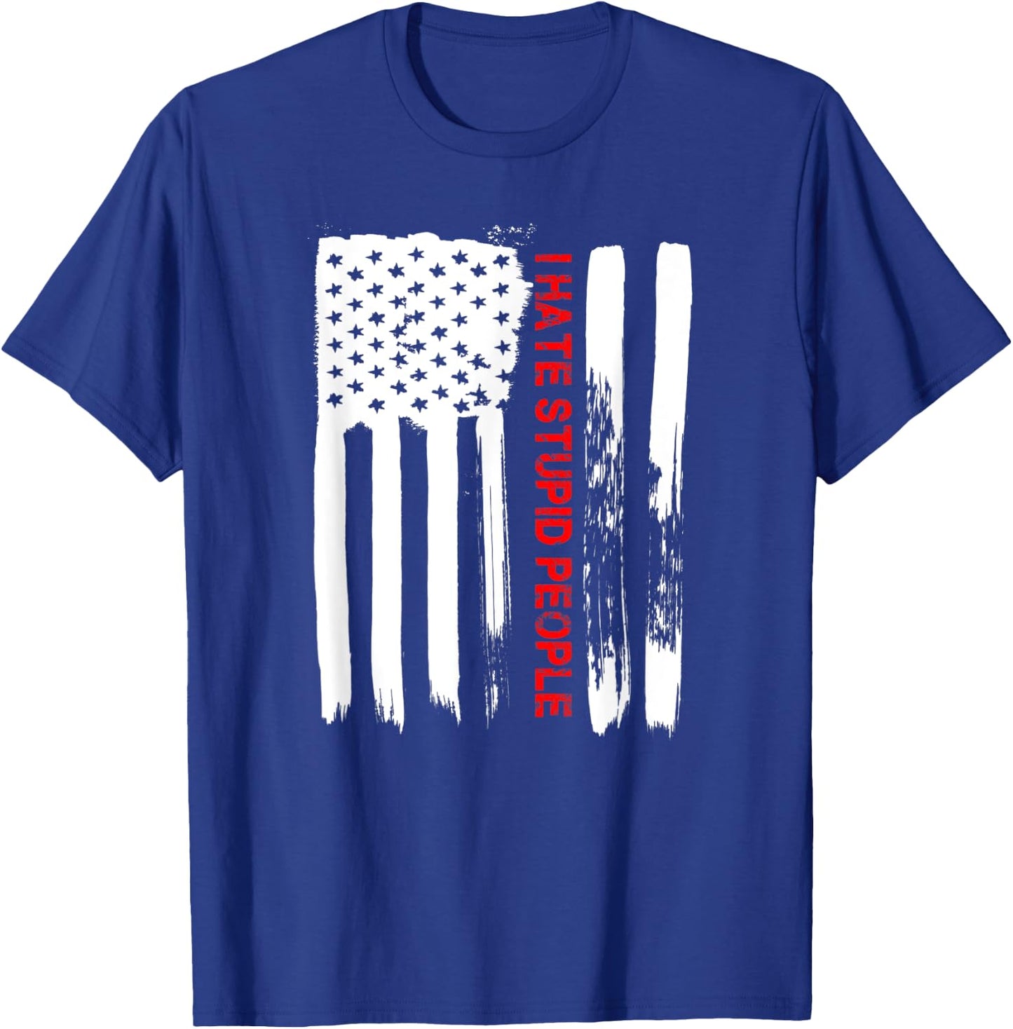 Love America I Hate Stupid People Funny USA Flag Gift T-Shirt - T-Shirt | Royal