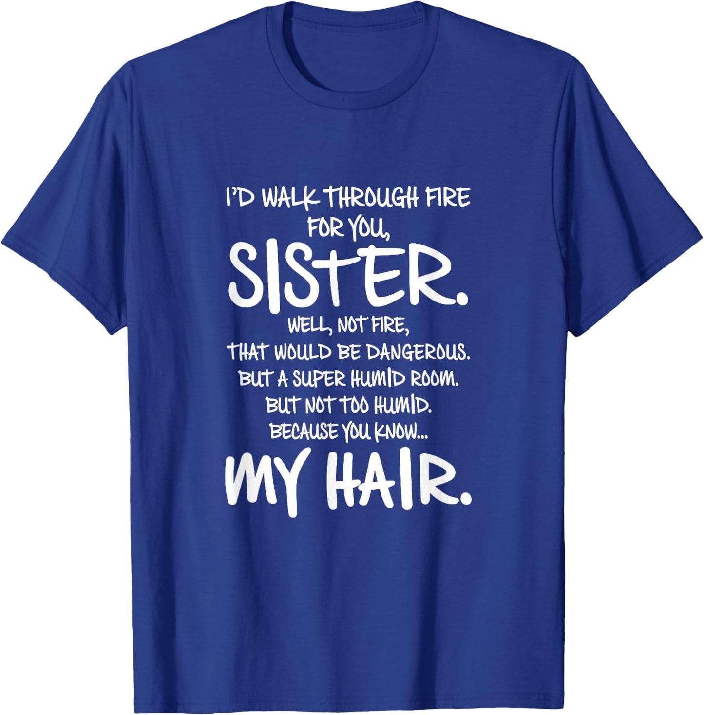 I'd Walk Through Fire For You Sister You Know My Hair Gift T-Shirt - T-Shirt | Royal