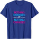 Nothing Changes IF Nothing Changes / Inspire Change! T-Shirt - T-Shirt | Royal