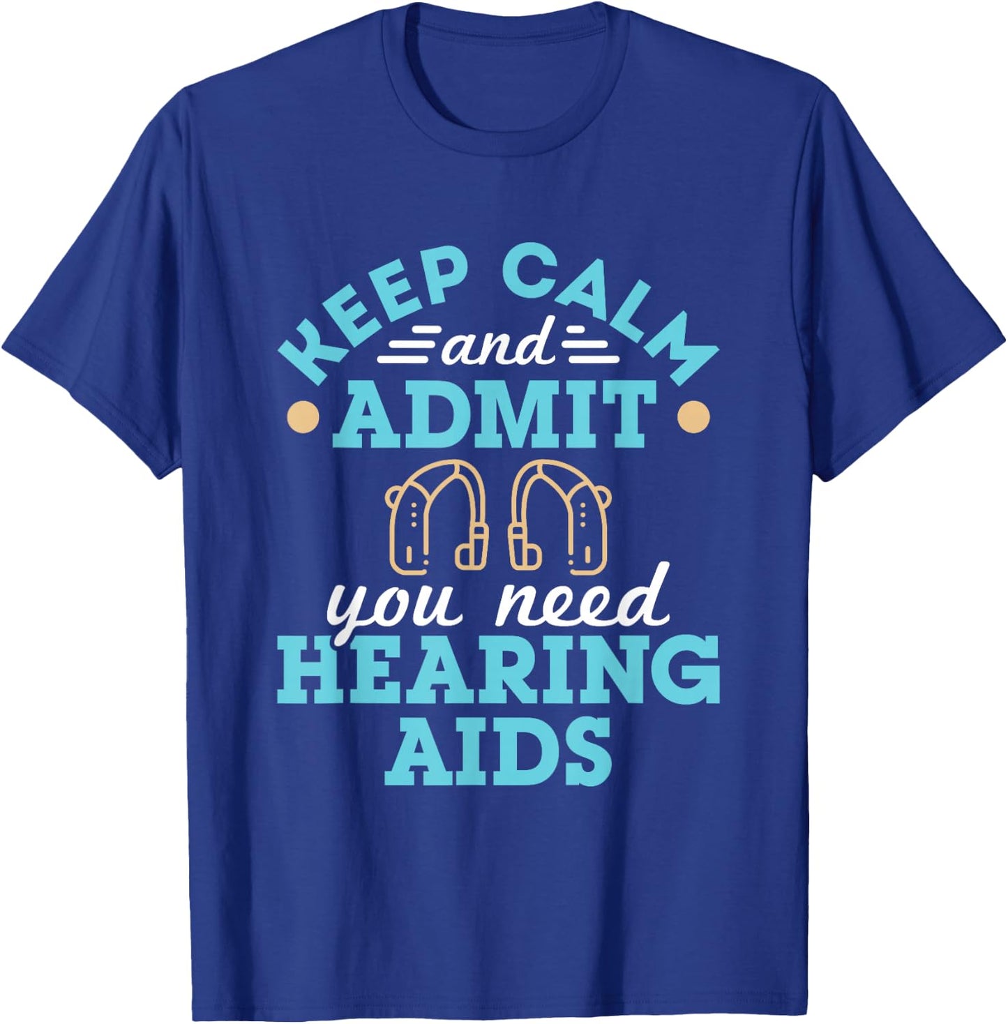 Keep Calm and Admit You Need Hearing Aids Funny Audiologist T-Shirt - T-Shirt | Royal