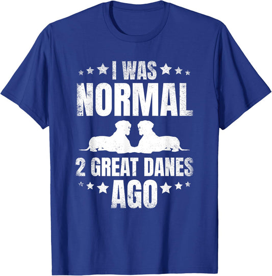 I Was Normal 2 Great Danes Ago for a Dane Lover T-Shirt - T-Shirt | Royal