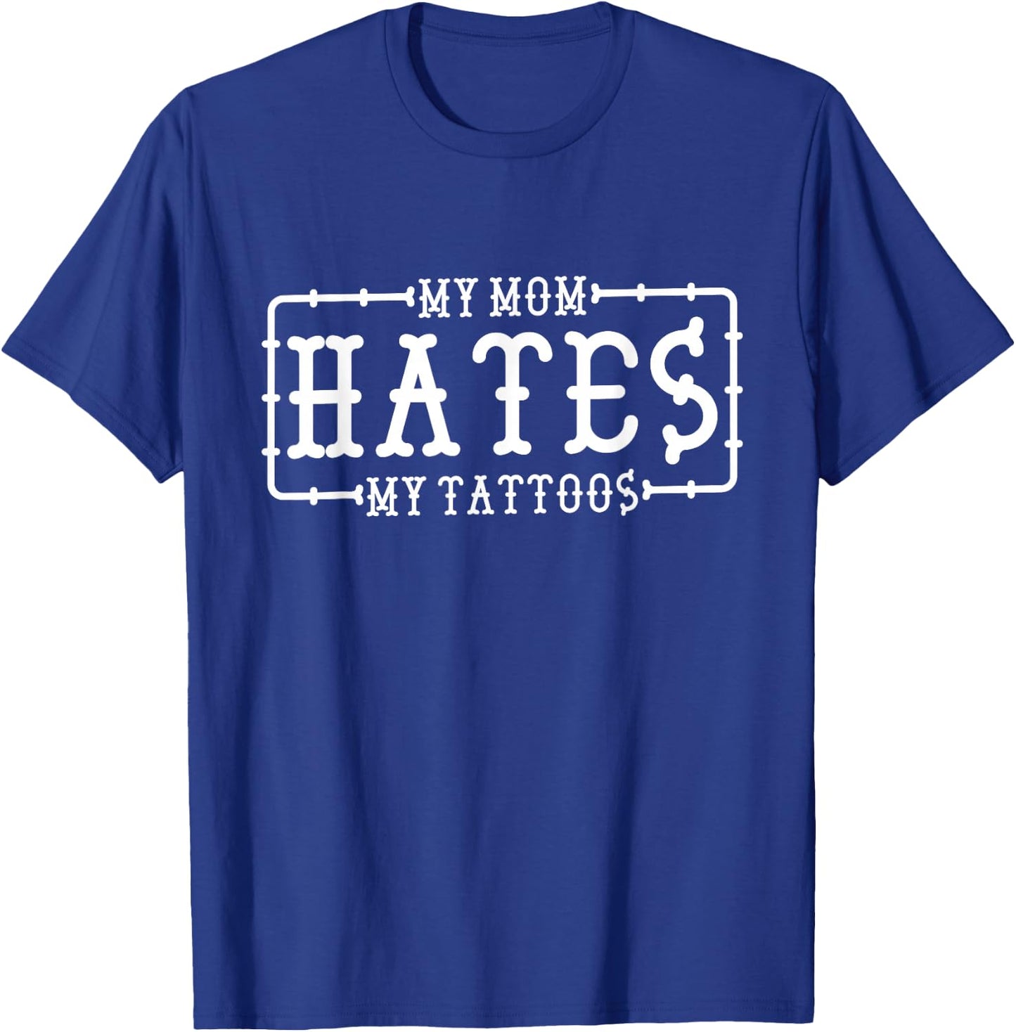 My Mom Hates My Tattoos, Tattoo and Ink Lover T-Shirt - T-Shirt | Royal