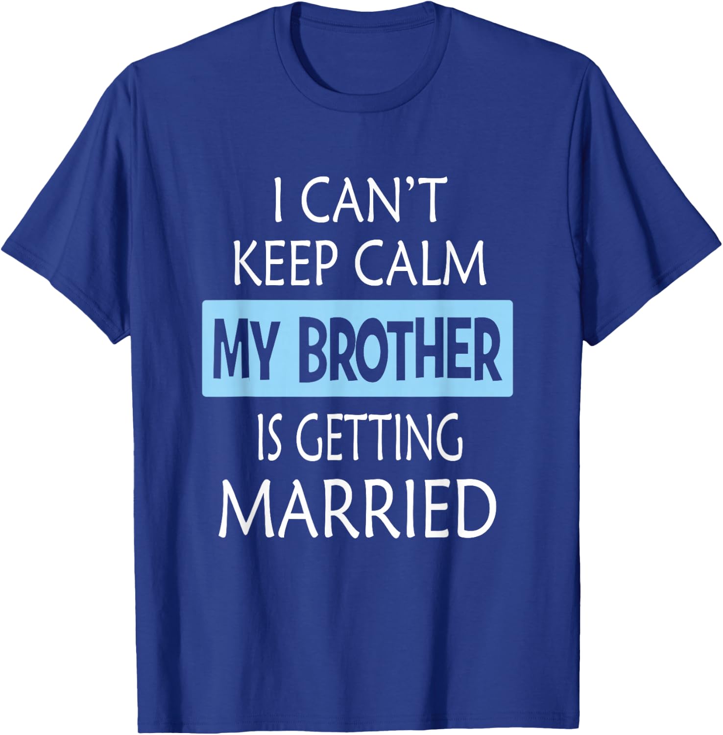 I Can't Keep Calm My Brother is Getting Married Gift T-Shirt - T-Shirt | Royal