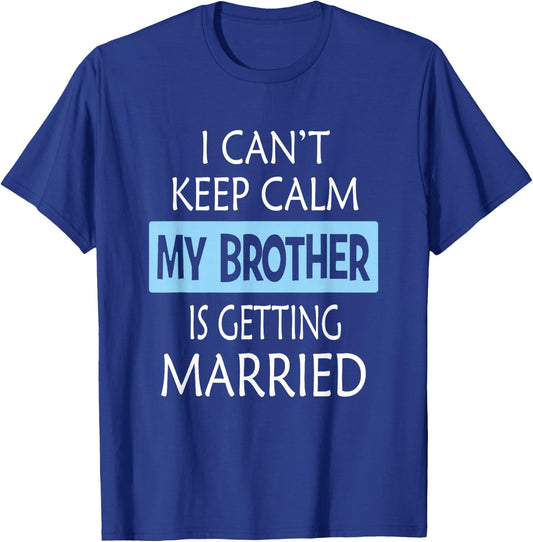 I Can't Keep Calm My Brother is Getting Married Gift T-Shirt - T-Shirt | Royal