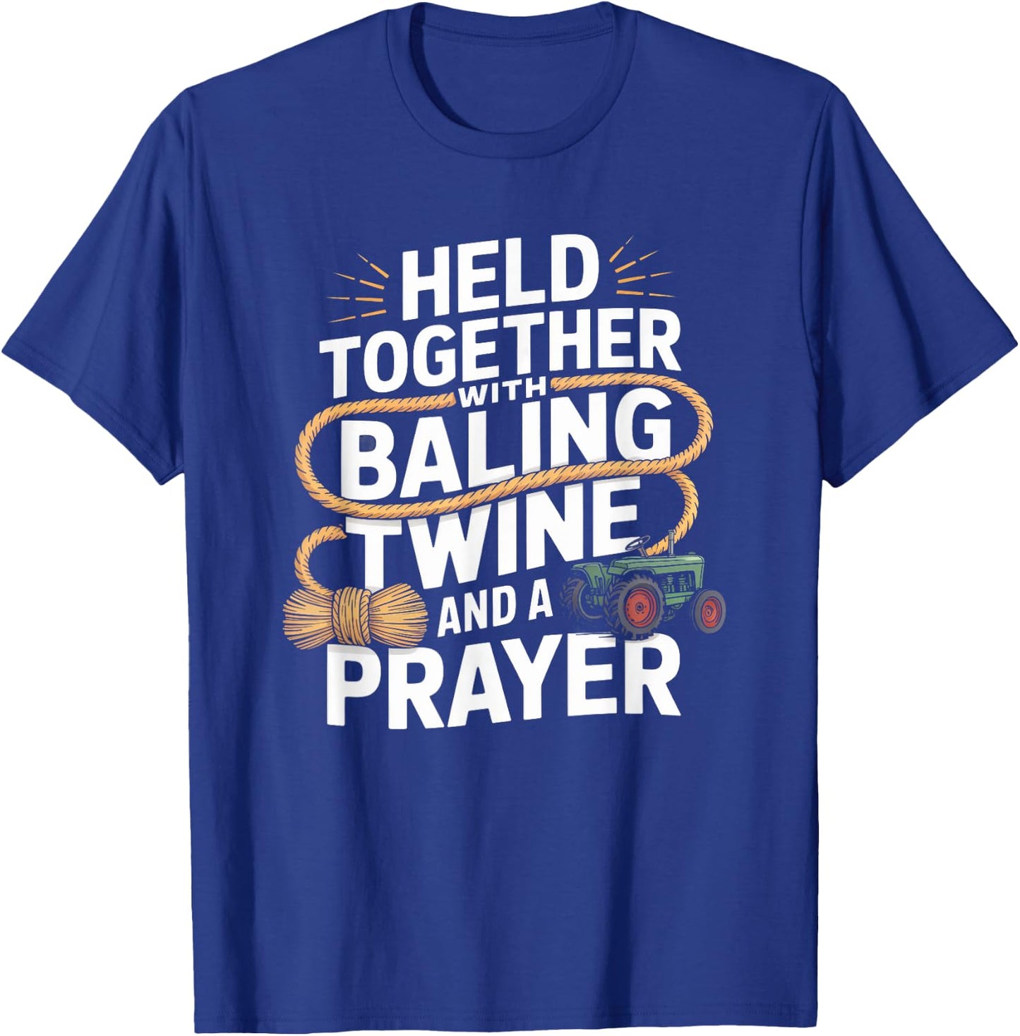 Held Together With Baling Twine and a Prayer Tractor T-Shirt - T-Shirt | Royal