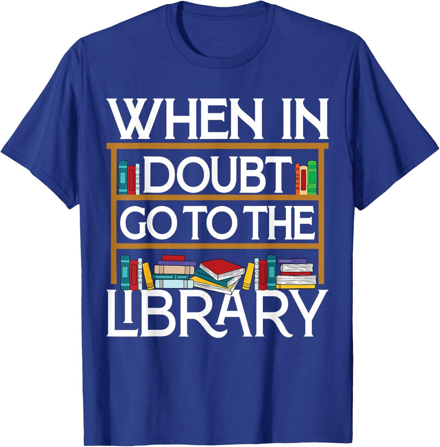 Book Reading Lovers When In Doubt Go To The Library Bookworm T-Shirt - T-Shirt | Royal
