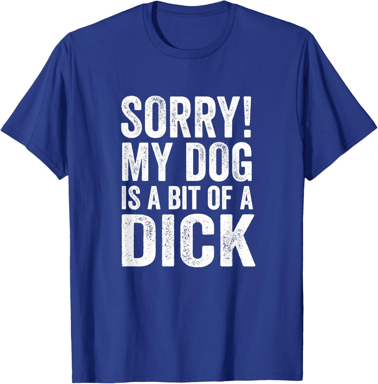 Funny Dog Lover - Sorry! My Dog is a bit of a Dick Men Women T-Shirt - T-Shirt | Royal