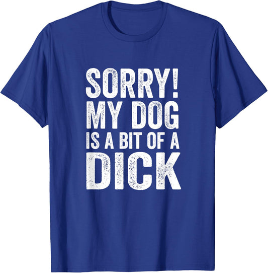 Funny Dog Lover - Sorry! My Dog is a bit of a Dick Men Women T-Shirt - T-Shirt | Royal