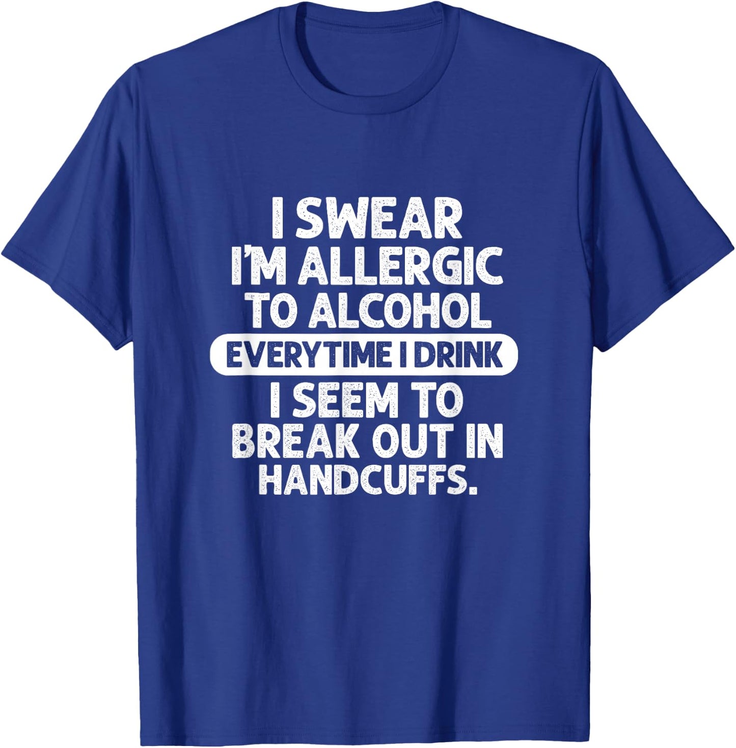 Alcohol I Swear I'm Allergic To Alcohol Everytime I Drink T-Shirt - T-Shirt | Royal