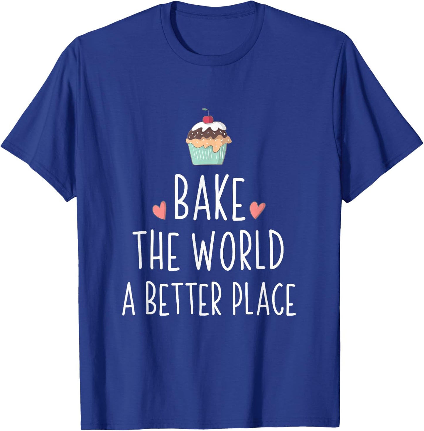 Bake The World A Better Place T-Shirt - T-Shirt | Royal