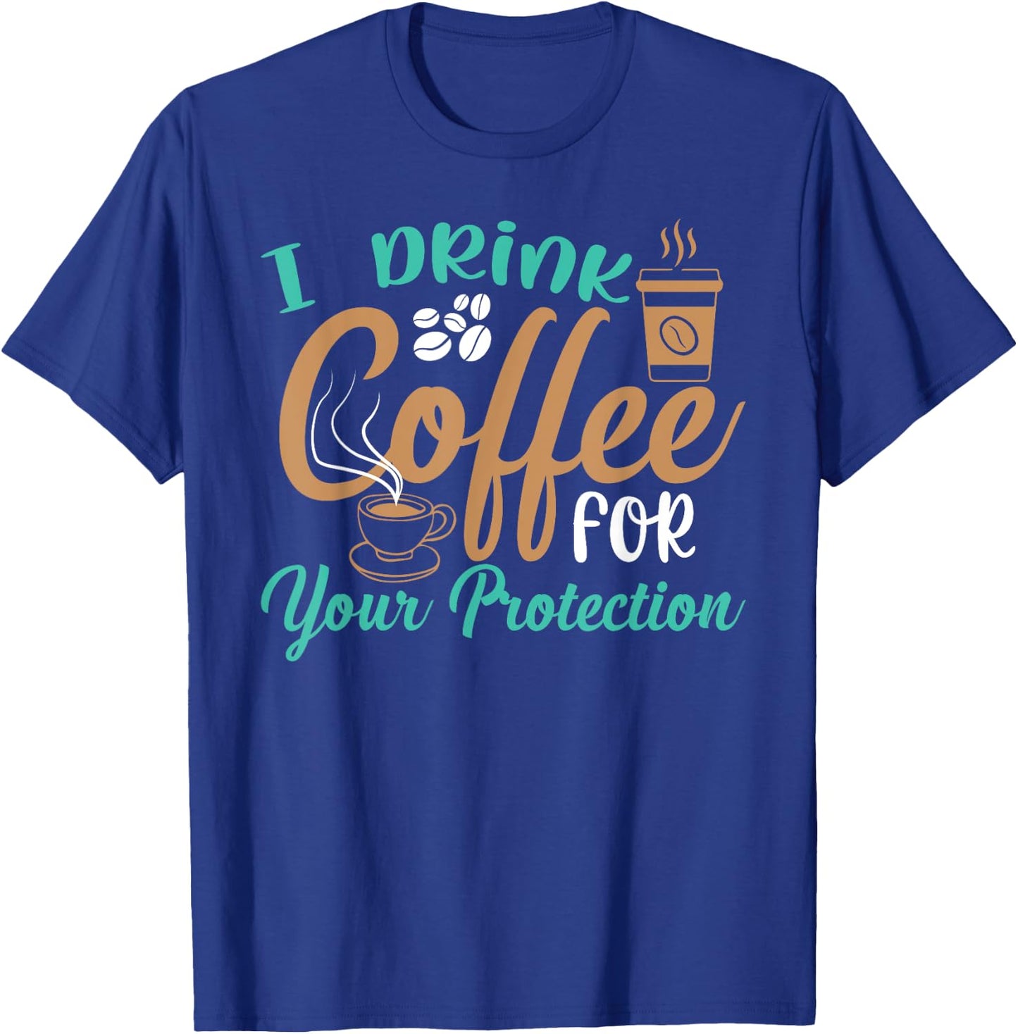 Funny I Drink Coffee For Your Protection Quotes Caffeine T-Shirt - T-Shirt | Royal