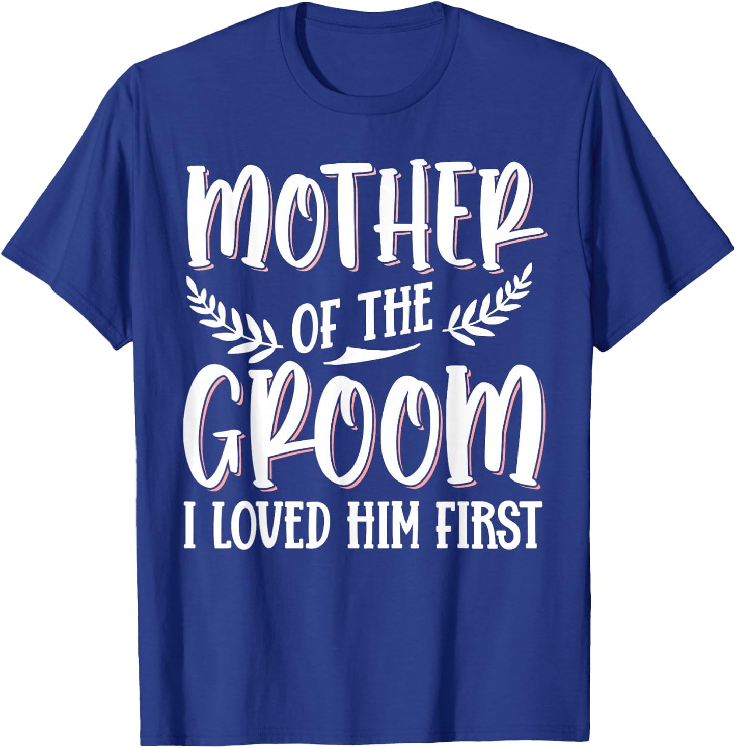 Mother Of The Groom I Loved Him First T-Shirt - T-Shirt | Royal