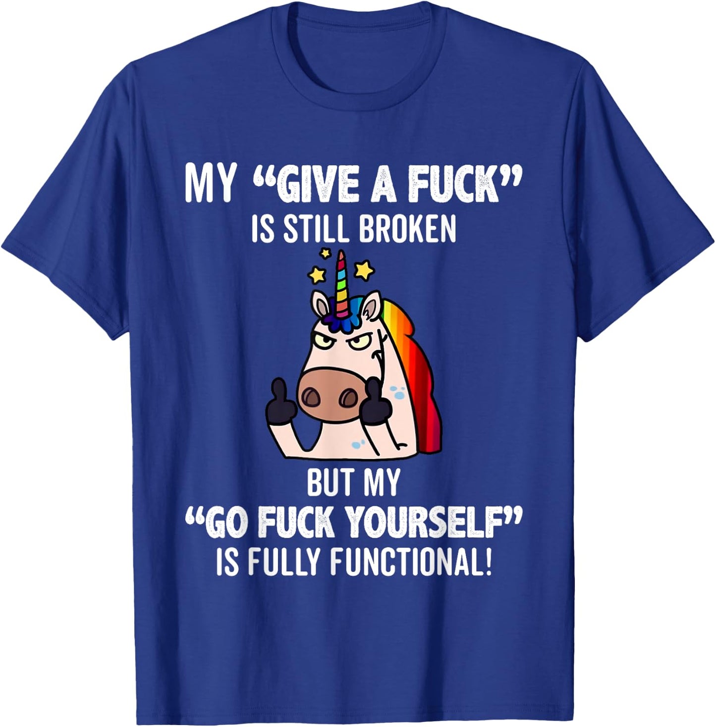 Unicorns My Give A Fuck Is Still Broken But My Go Fuck T-Shirt - T-Shirt | Royal