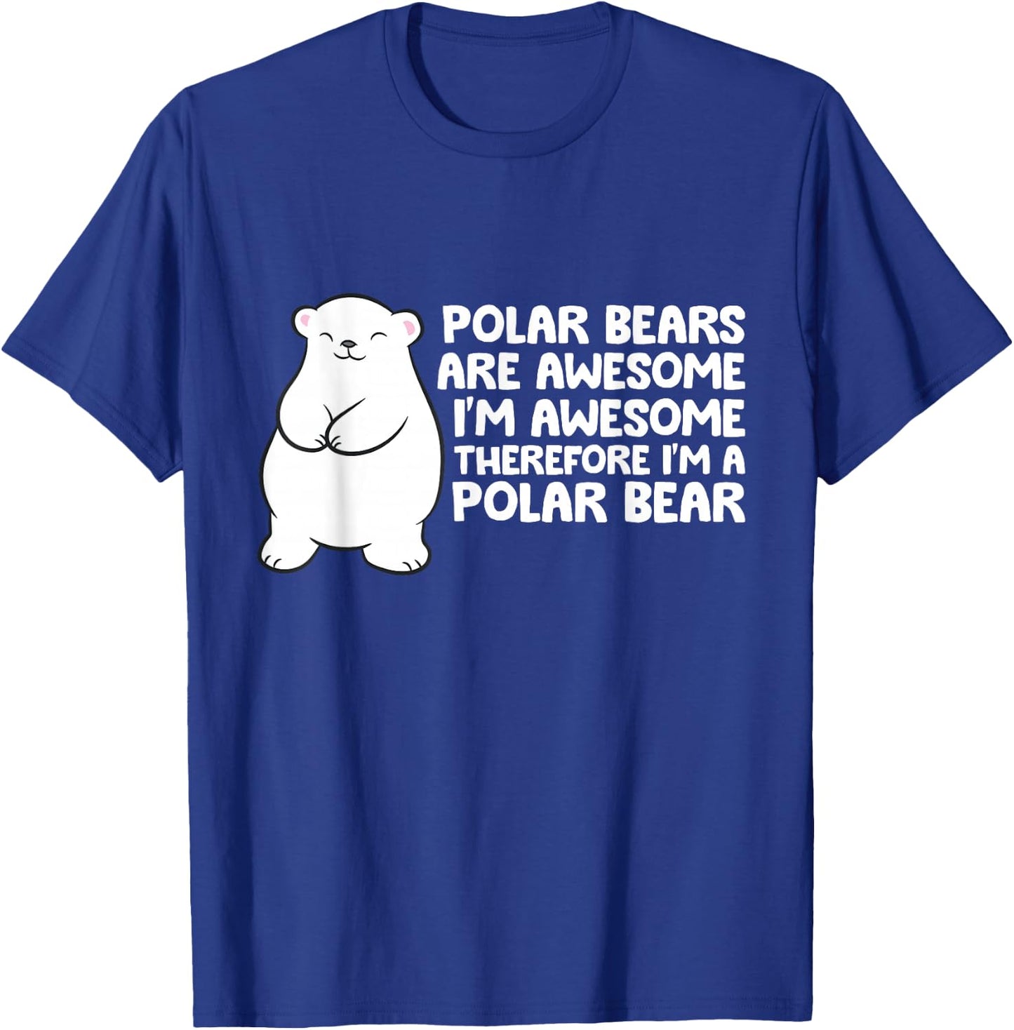 Polar Bears Are Awesome Therefore I'm A Polar Bear T-Shirt - T-Shirt | Royal