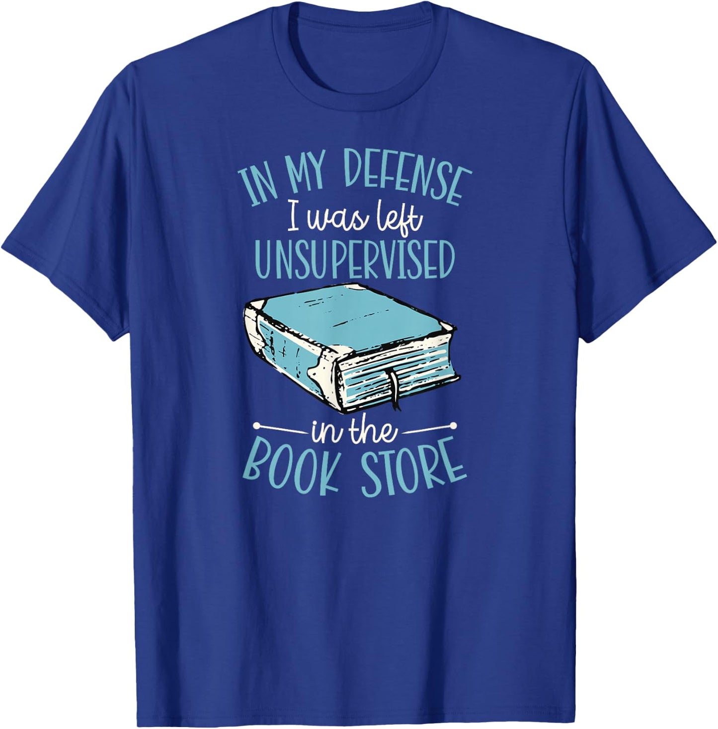 In My Defense I Was Left Unsupervised In The Book Store T-Shirt - T-Shirt | Royal