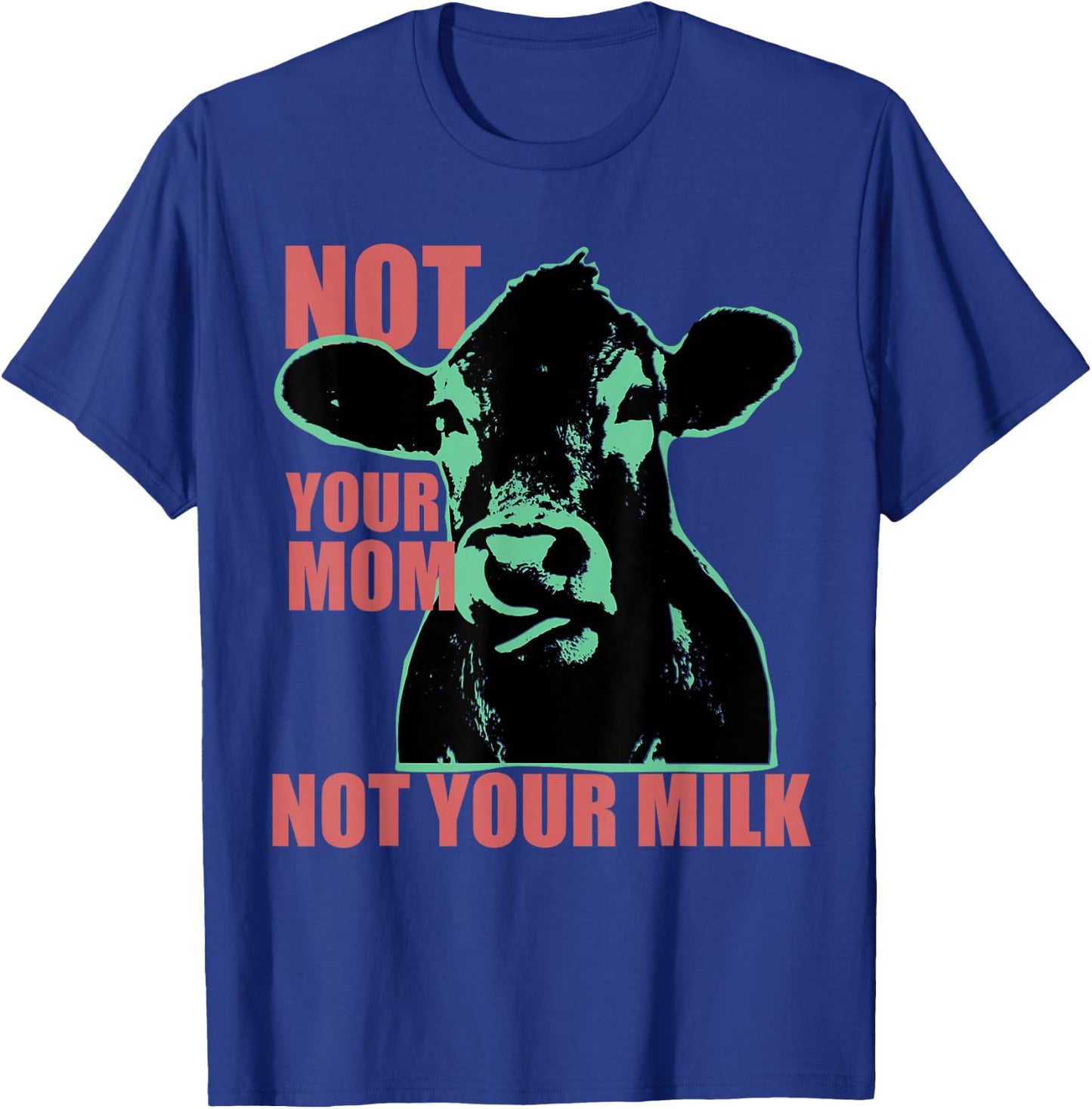 NOT YOUR MOM NOT YOUR MILK Anti Dairy Vegan Animal Love T-Shirt - T-Shirt | Royal