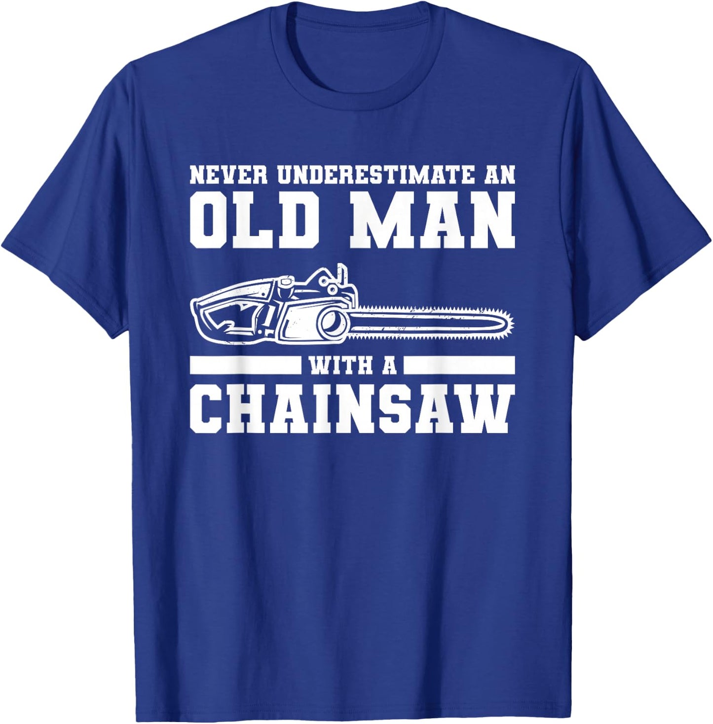 Never Underestimate An Old Man With A Chainsaw T-Shirt - T-Shirt | Royal