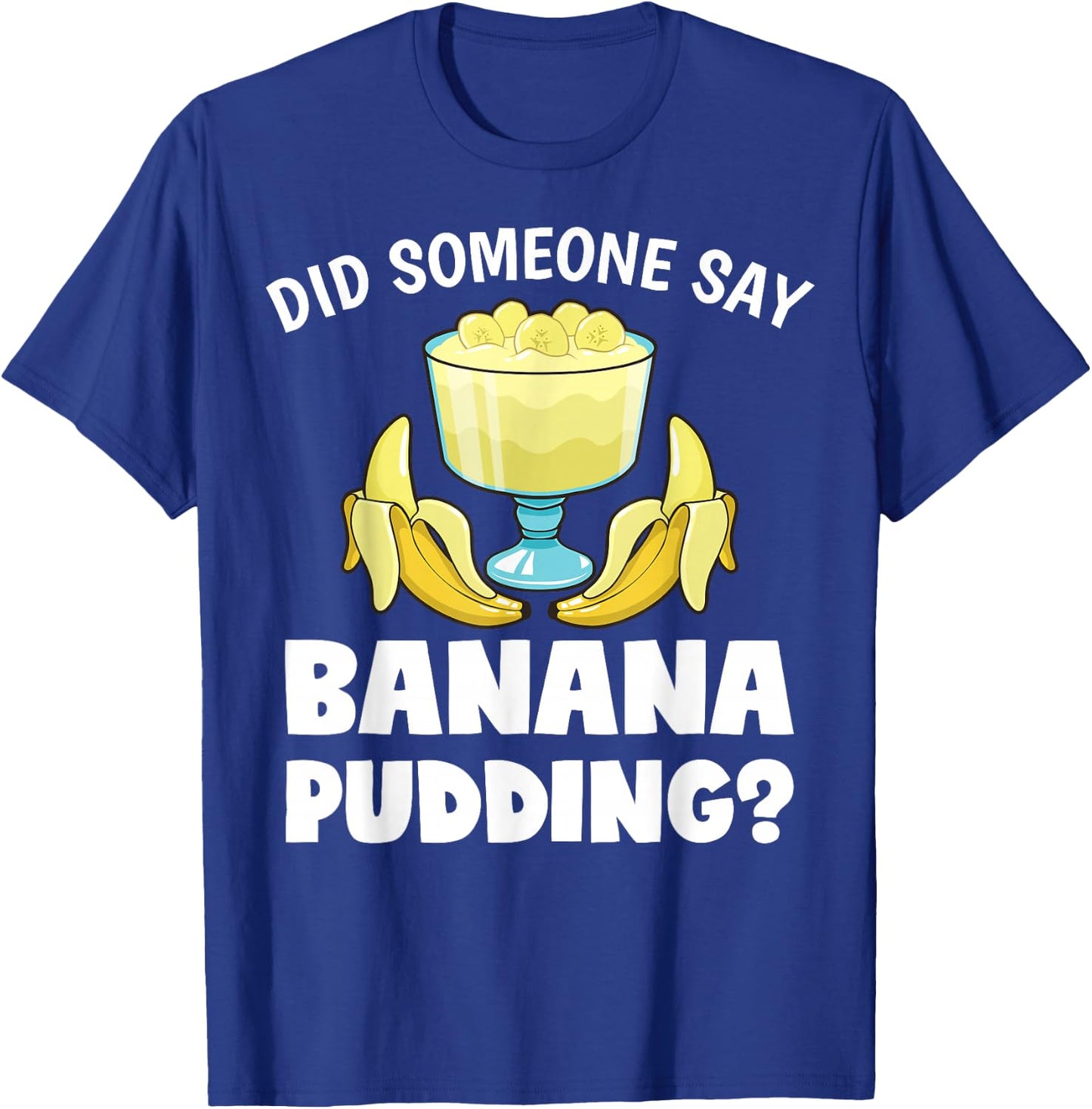 Funny Did Someone Say Banana Pudding Dessert Lover T-Shirt - T-Shirt | Royal