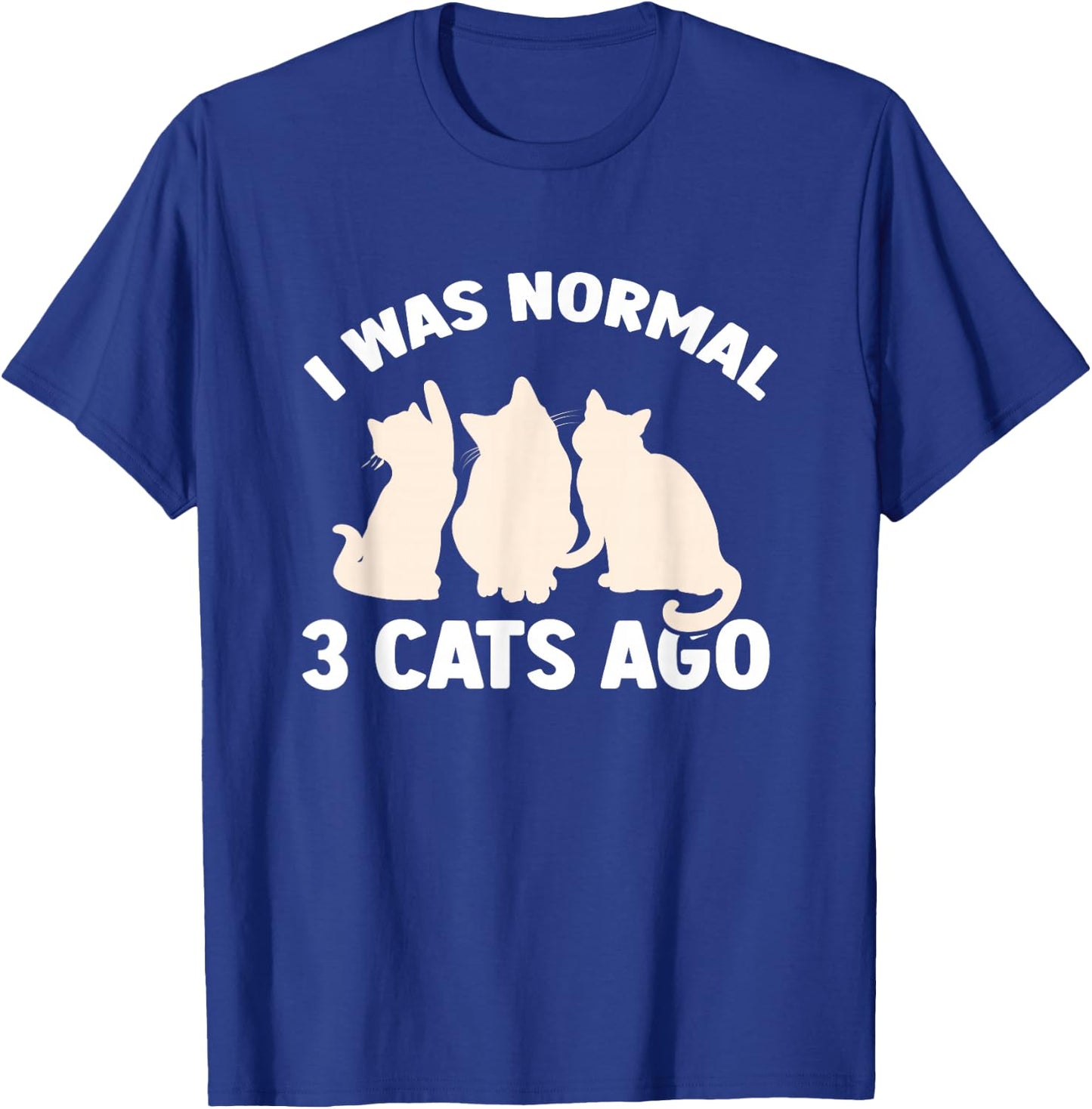 I was Normal 3 Cats Ago Cat Kitten Kitty T-Shirt - T-Shirt | Royal