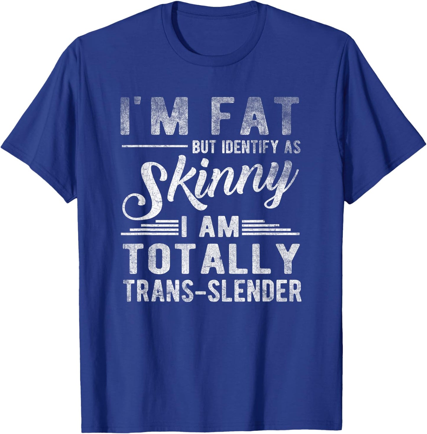 I'm Fat But Identify As Skinny I Am Trans-slender Men T-Shirt - T-Shirt | Royal