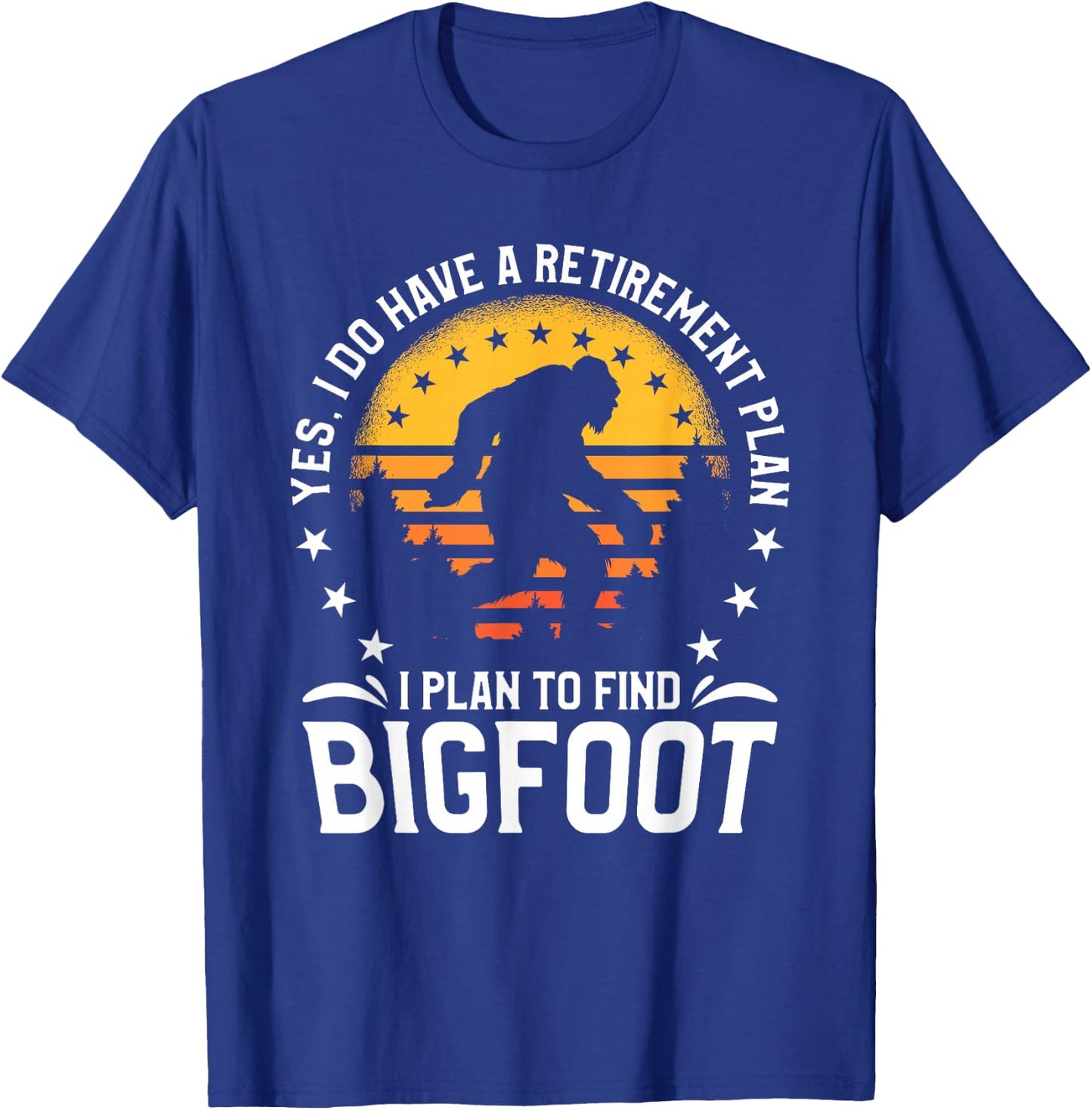 Yes I Do Have A Retirement Plan I Plan To Find Bigfoot T-Shirt - T-Shirt | Royal