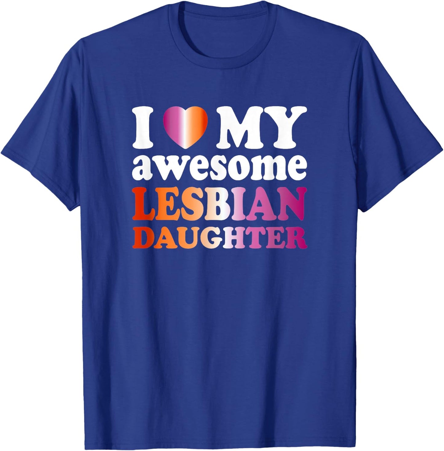 I Love My Awesome Lesbian Daughter T-Shirt - T-Shirt | Royal