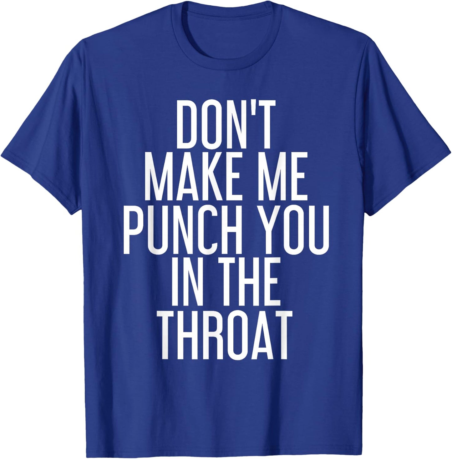 DON'T MAKE ME PUNCH YOU IN THE THROAT Shirt Funny Gift T-Shirt - T-Shirt | Royal