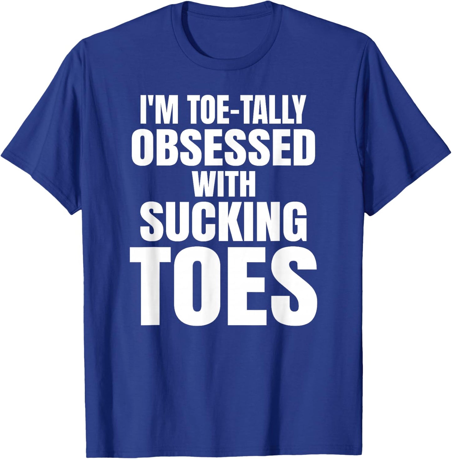 Sucking Toes Funny Obsessed Foot Fetish Joke Bachelor Party T-Shirt - T-Shirt | Royal