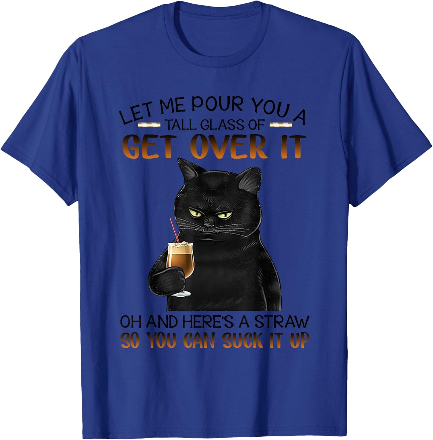 Let me pour a tall glass with straw to suck it up-Cat Lovers T-Shirt - T-Shirt | Royal