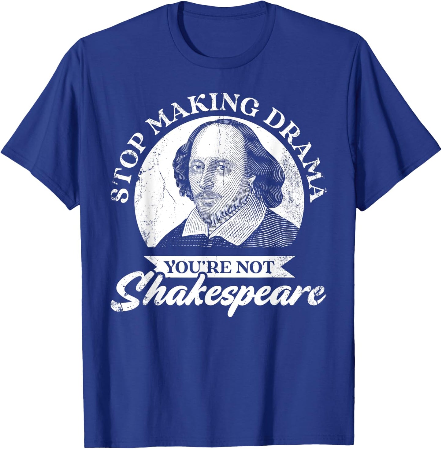 Stop Making Drama You're Not Shakespeare T-Shirt - T-Shirt | Royal