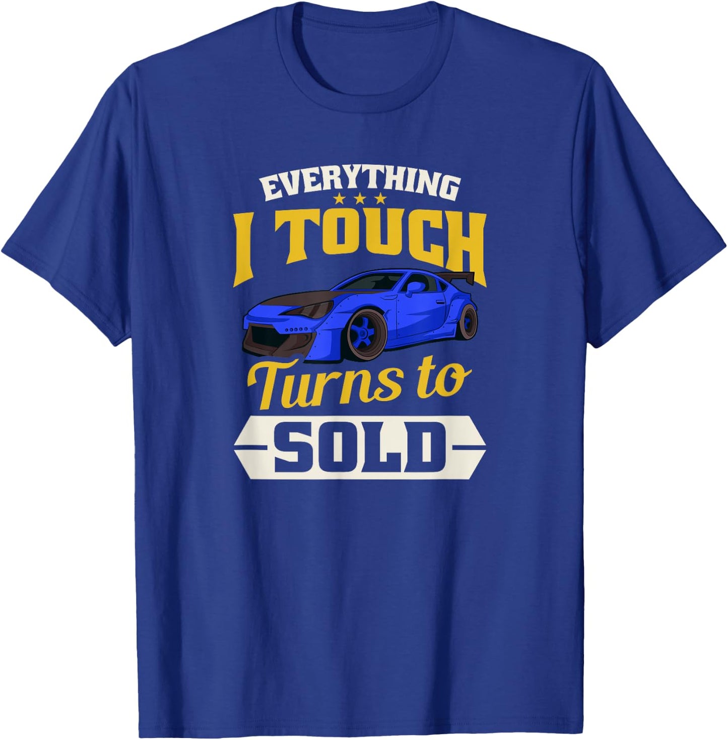 Everything I Touch Turns To Sold Design Car Salesman T-Shirt - T-Shirt | Royal