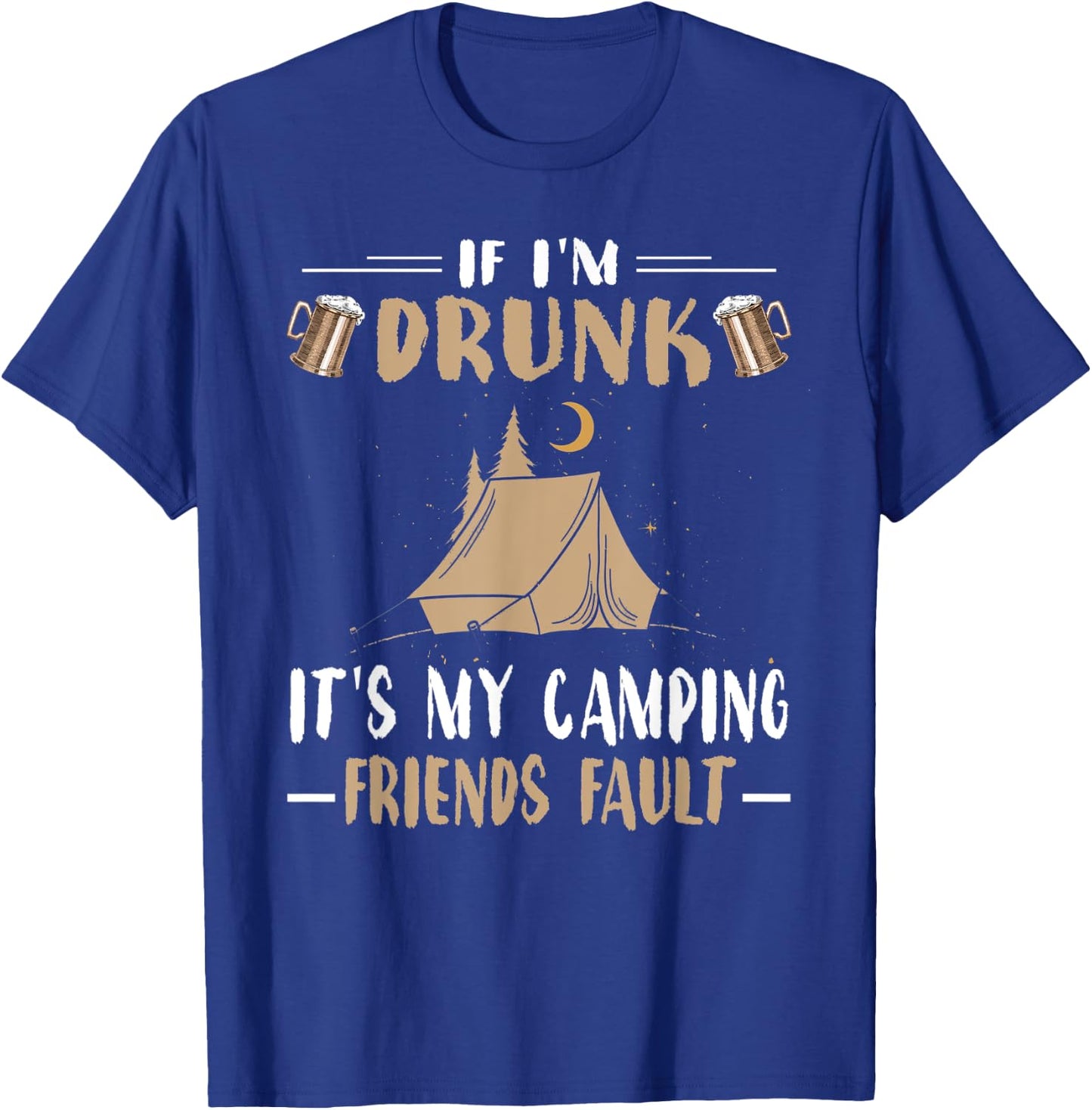 Funny Camping Shirt If Im Drunk Its My Camping Friends Fault T-Shirt - T-Shirt | Royal