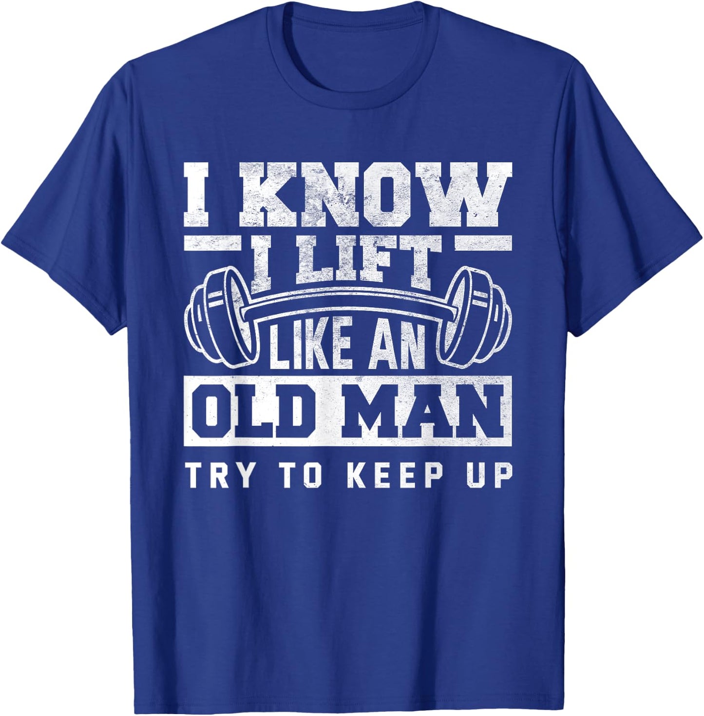 I Know I Lift Like An Old Man Funny Gym T-Shirt - T-Shirt | Royal