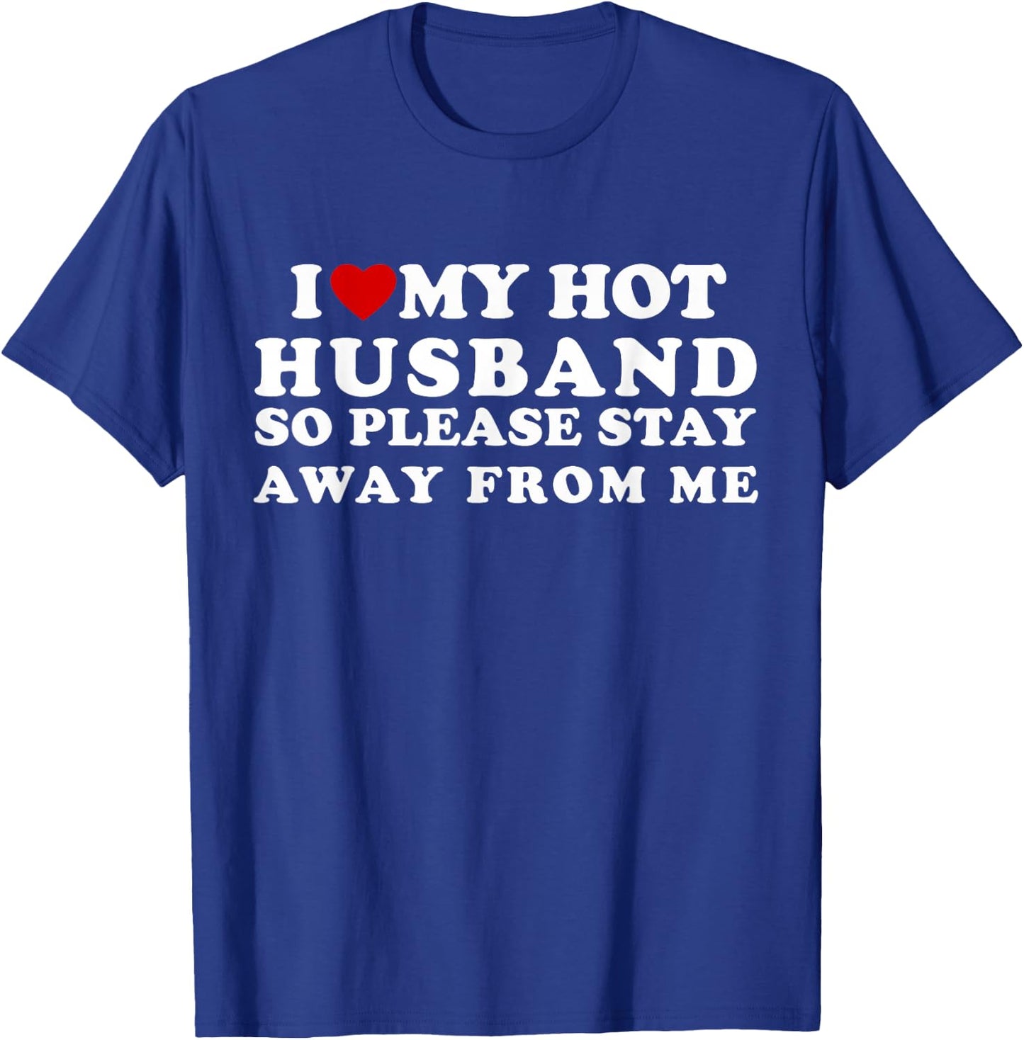 I Love My Hot Husband So Please Stay Away From Me T-Shirt - T-Shirt | Royal