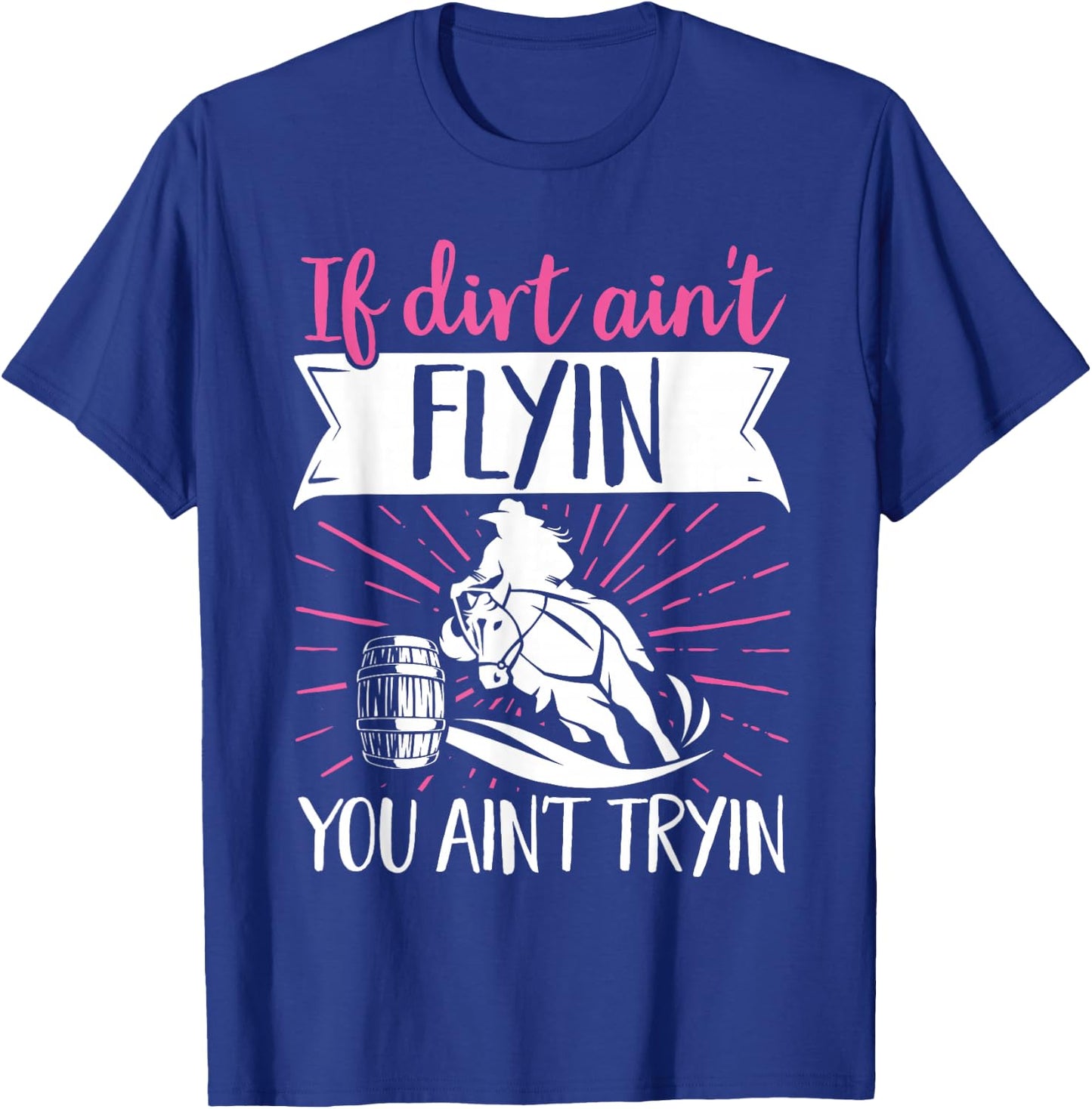 Barrel Racer If Dirt Doesn't Fly, Don't Try It T-Shirt - T-Shirt | Royal