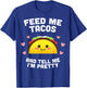 Feed me Tacos and Tell me i'm Pretty T-Shirt - T-Shirt | Royal