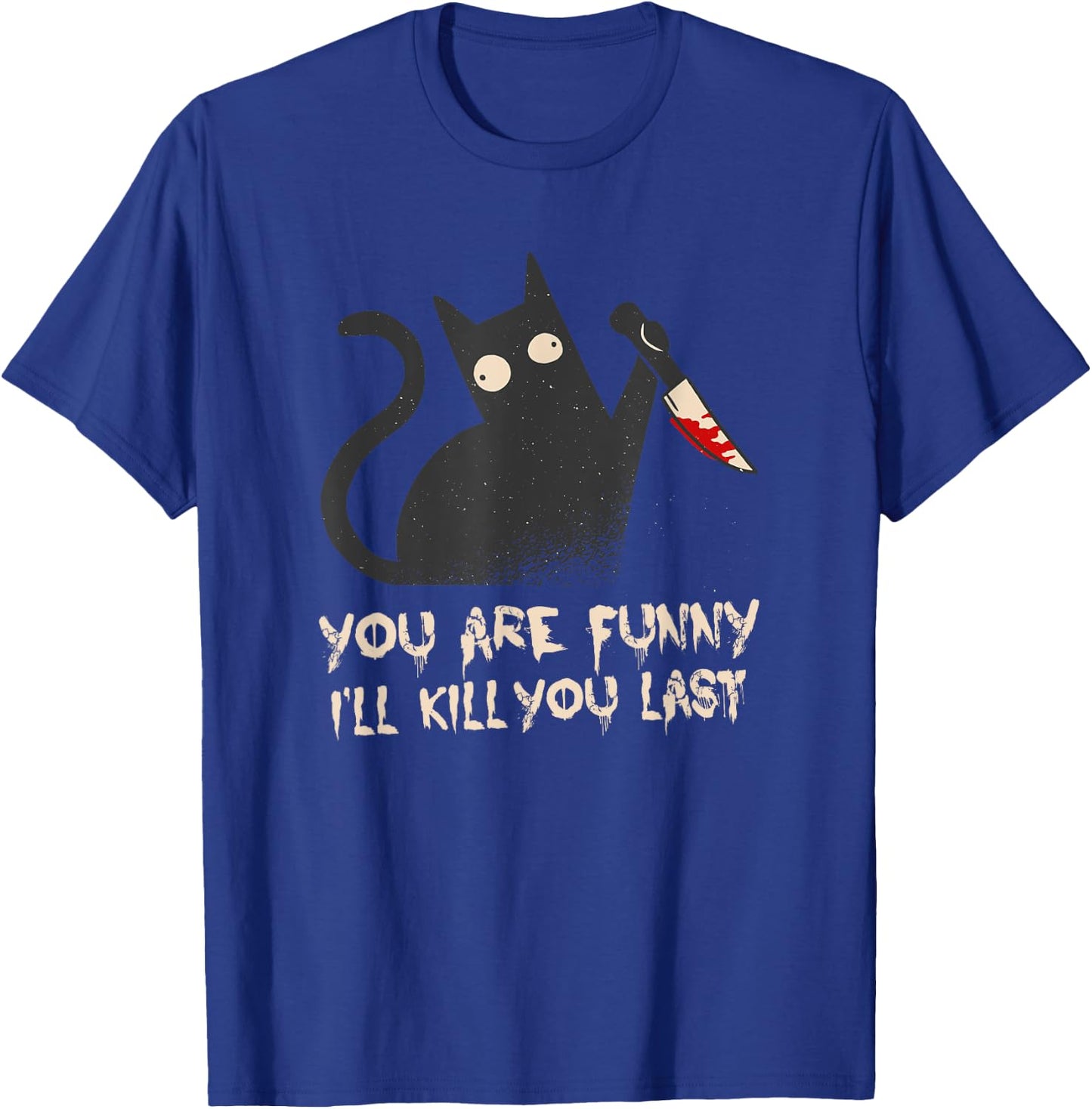 Evil Cat: You are funny - I'll kill you last T-Shirt - T-Shirt | Royal