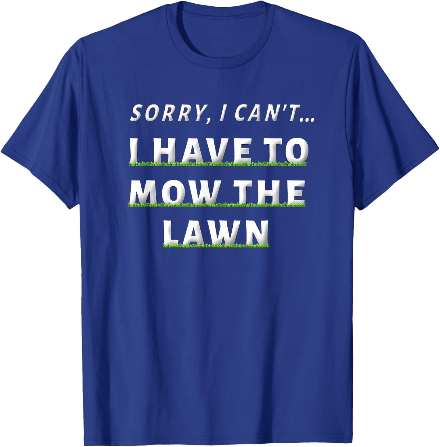 Sorry I Can't I Have To Mow The Lawn Funny Lawn Mowing Dad T-Shirt - T-Shirt | Royal