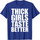 Thick Girls Taste Better T-Shirt - T-Shirt | Royal