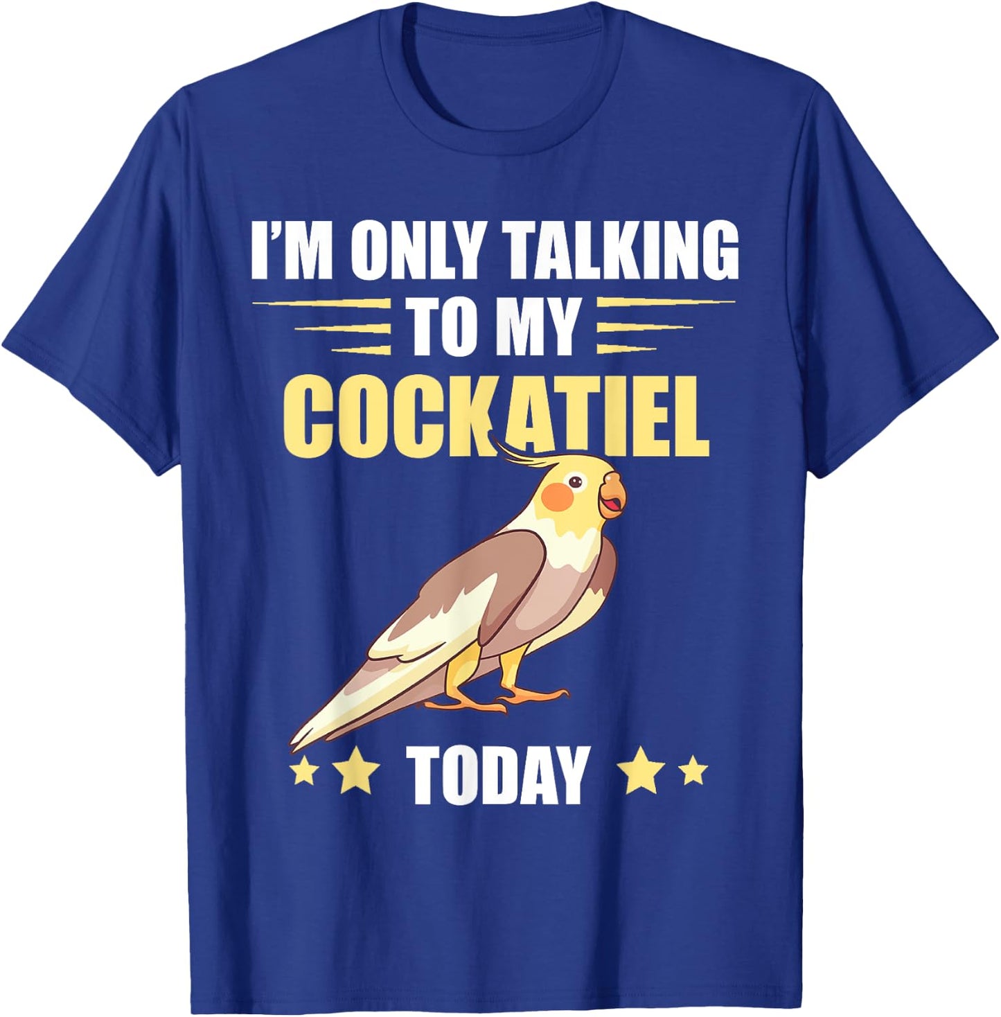 Cockatiel I'm Only Talking To My Cockatiel Bird Parrot Lover T-Shirt - T-Shirt | Royal