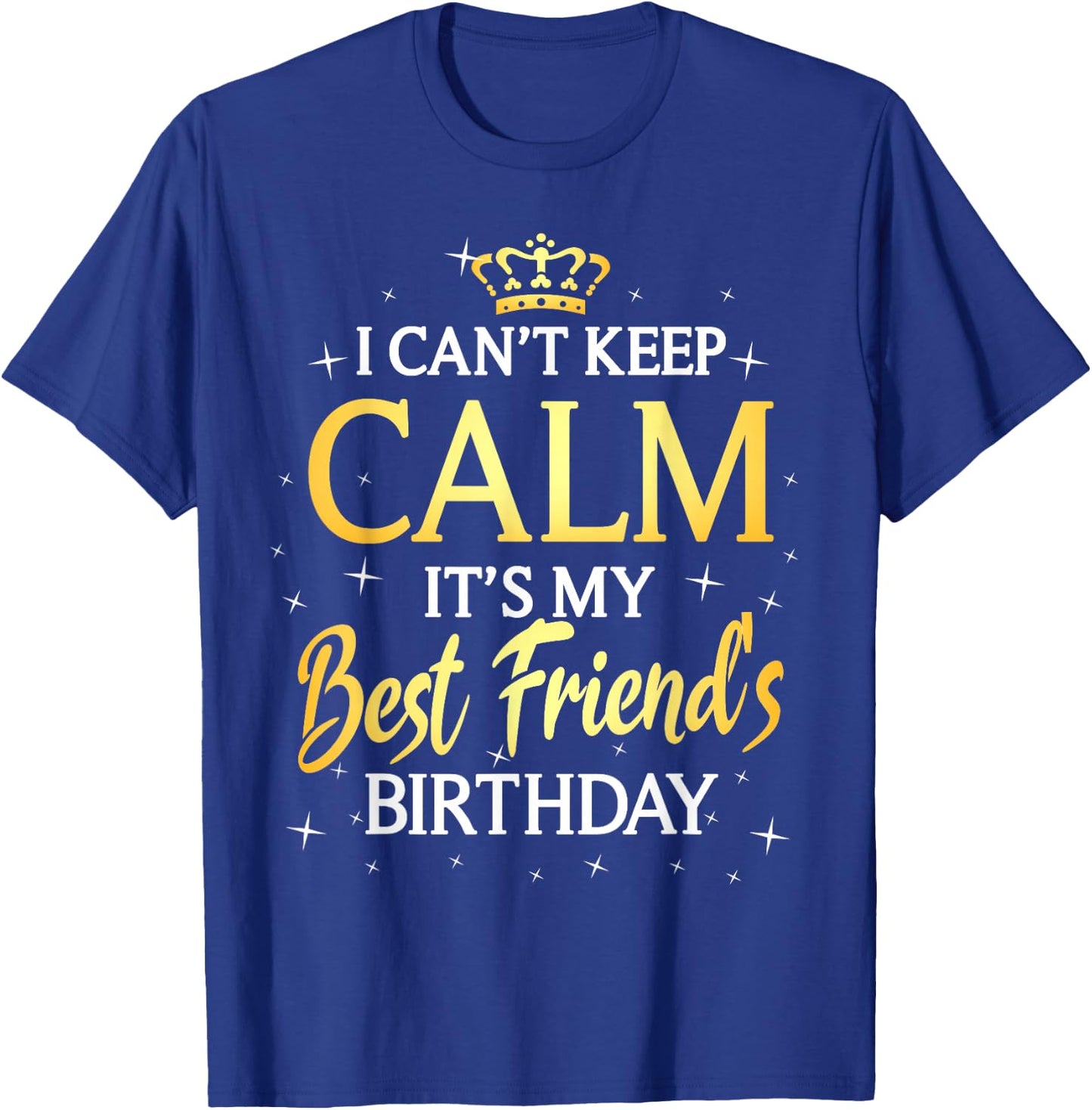 I Can't Keep Calm It's My Best Friend Birthday Gift Party T-Shirt - T-Shirt | Royal