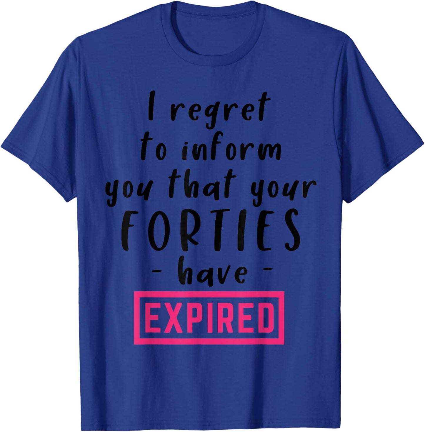 I Regret To Inform You That Your Forties Have Expired Funny T-Shirt - T-Shirt | Royal